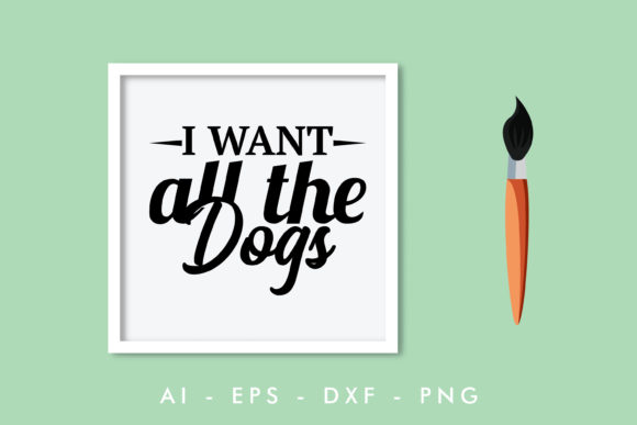 I Want All the Dog Graphic Design for Crafts and Local Branding