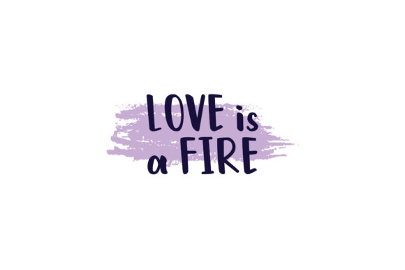 Valentine Quote Love is a Fire - A Graphic Design Asset for Crafts